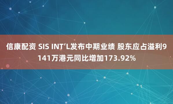 信康配资 SIS INT‘L发布中期业绩 股东应占溢利9141万港元同比增加173.92%
